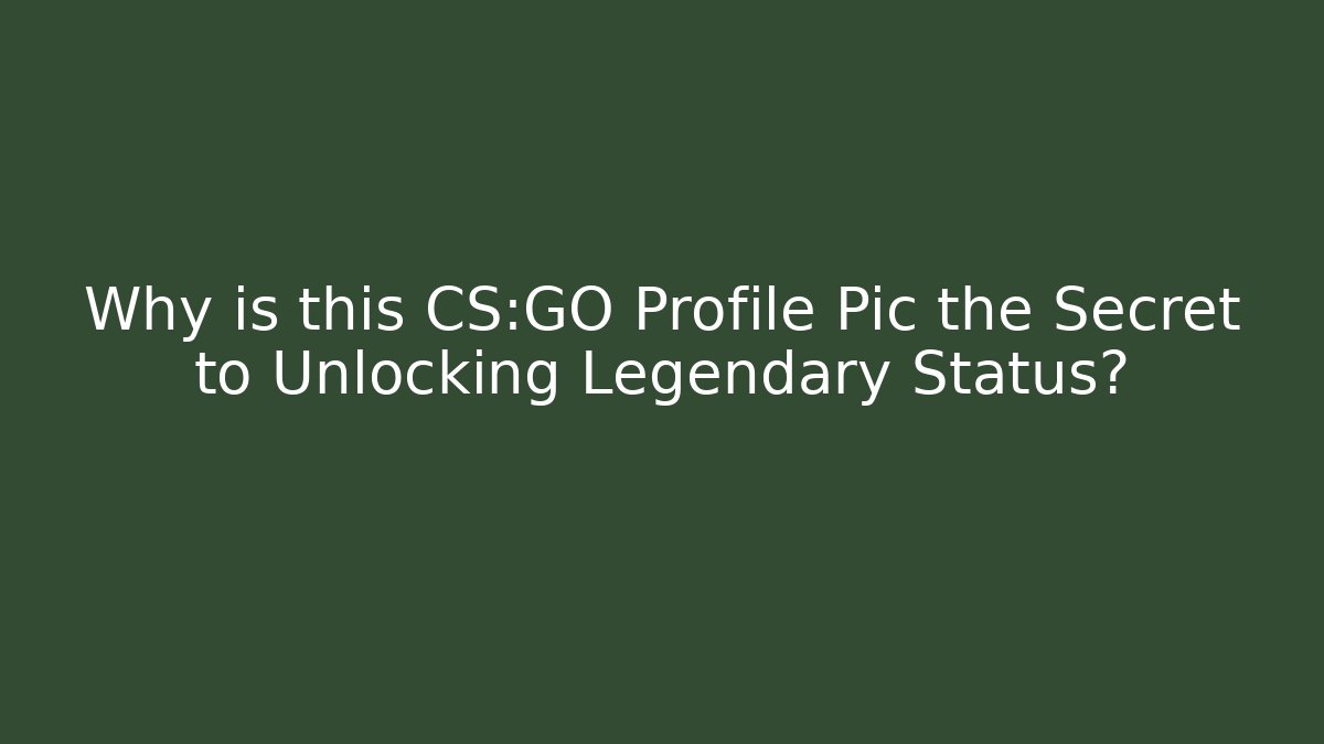 Why is this CS:GO Profile Pic the Secret to Unlocking Legendary Status?