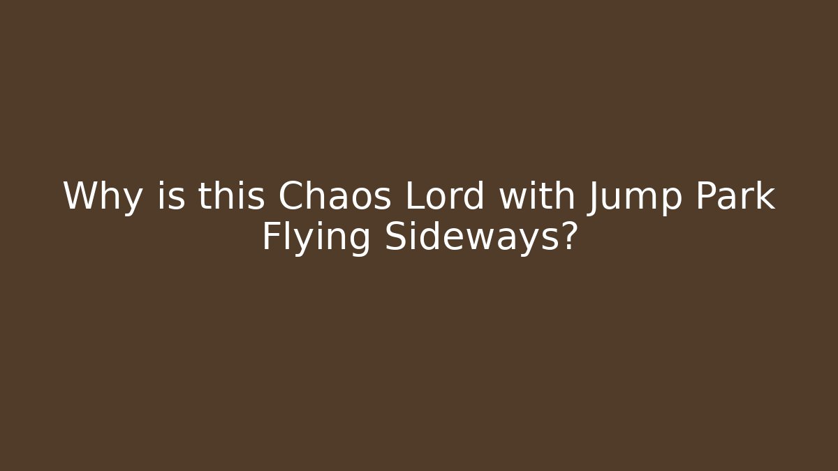 Why is this Chaos Lord with Jump Park Flying Sideways?