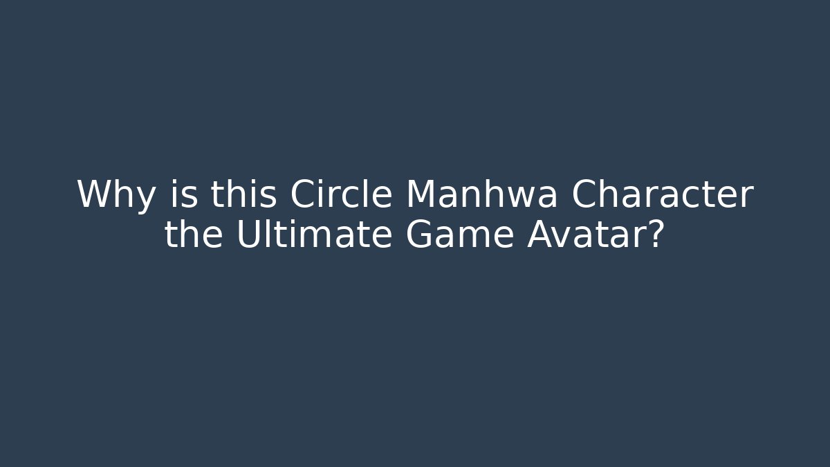 Why is this Circle Manhwa Character the Ultimate Game Avatar?