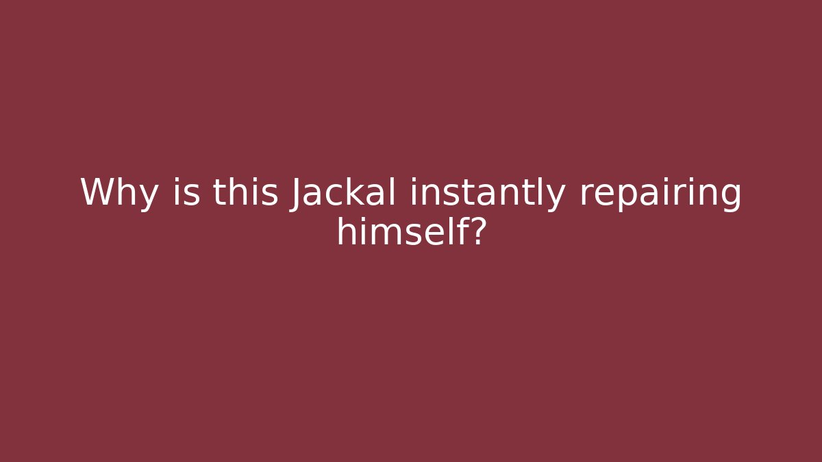 Why is this Jackal instantly repairing himself?