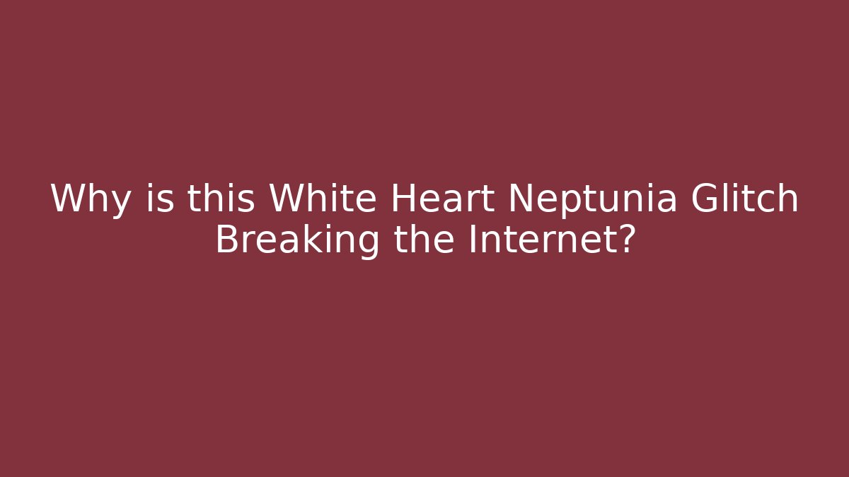 Why is this White Heart Neptunia Glitch Breaking the Internet?