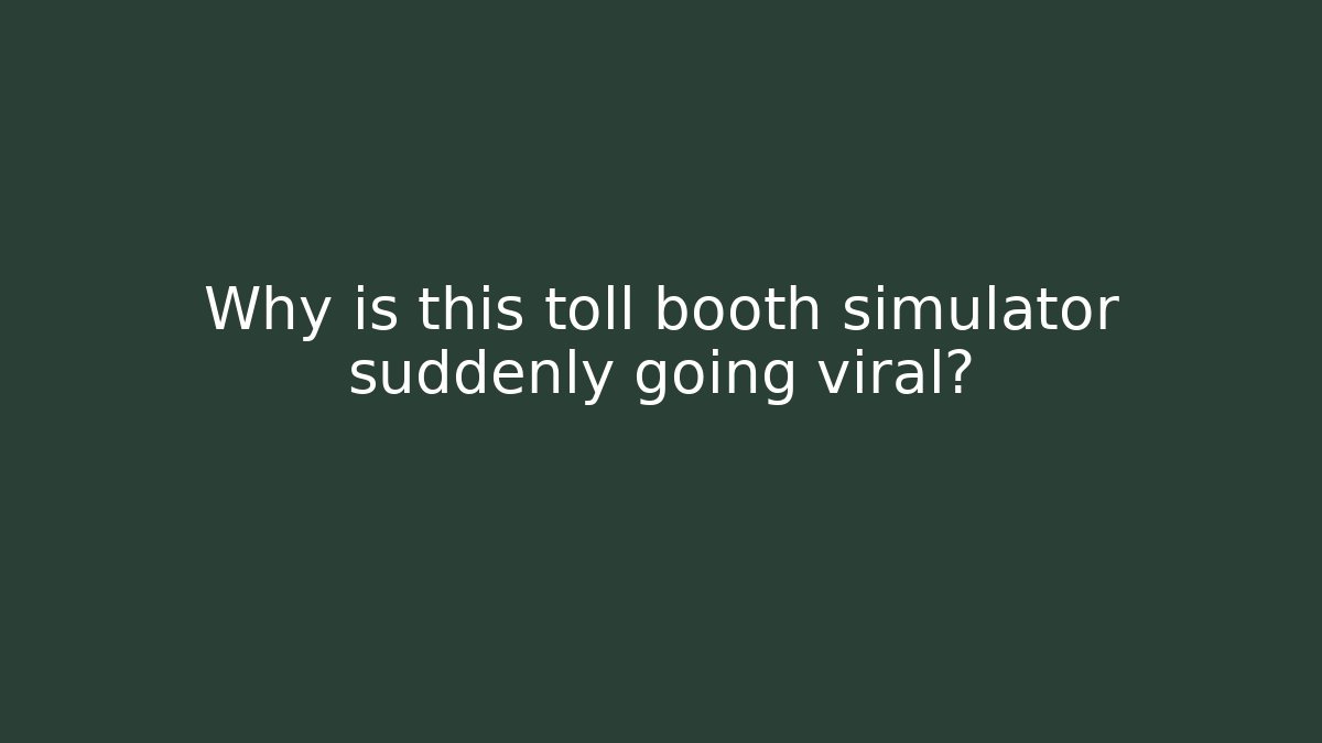 Why is this toll booth simulator suddenly going viral?