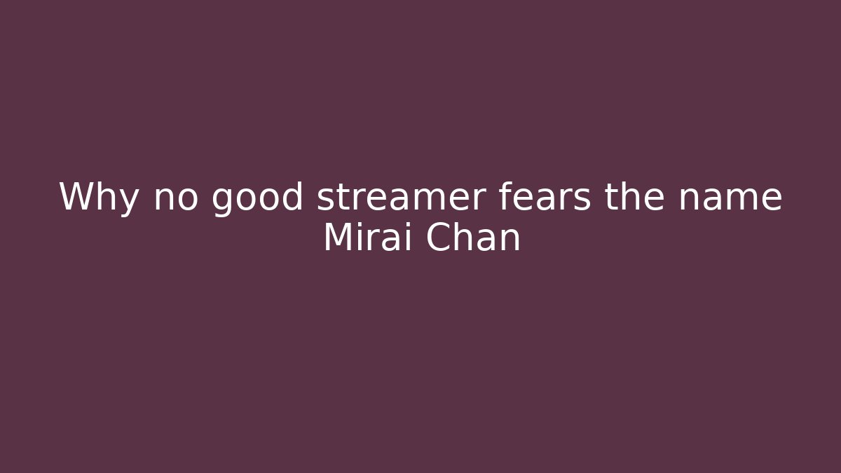 Why no good streamer fears the name Mirai Chan