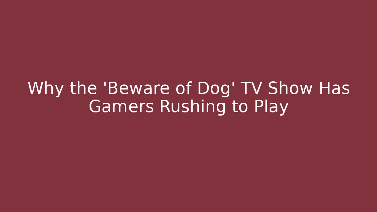 Why the 'Beware of Dog' TV Show Has Gamers Rushing to Play