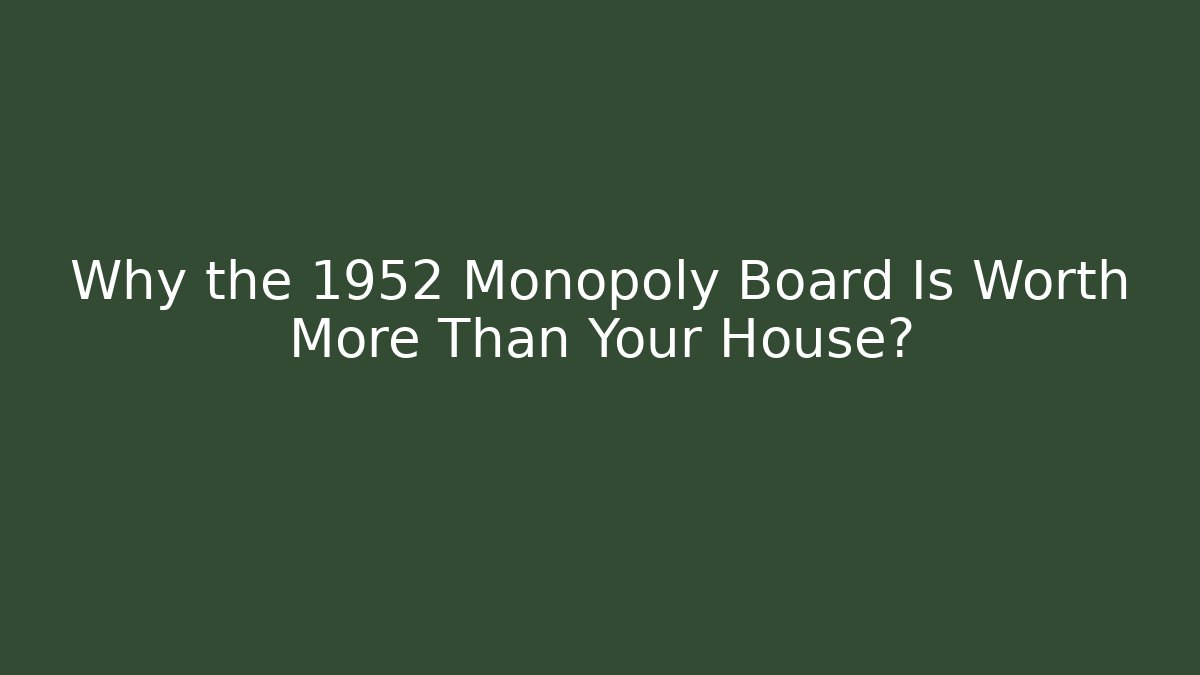 Why the 1952 Monopoly Board Is Worth More Than Your House?