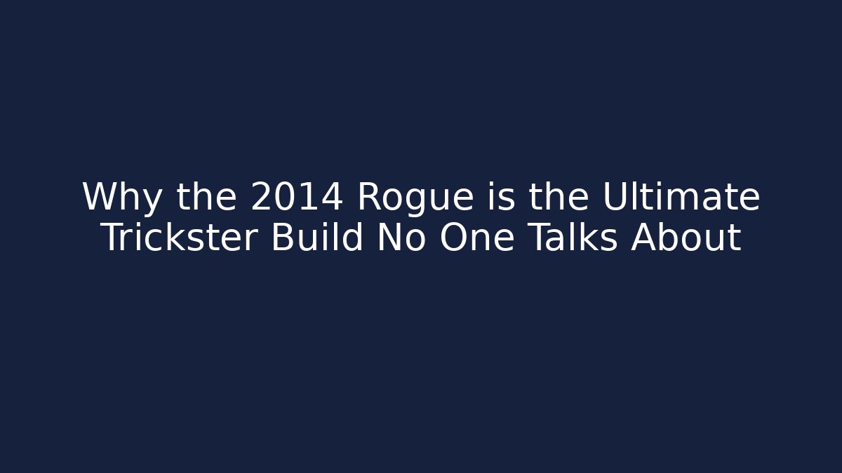 Why the 2014 Rogue is the Ultimate Trickster Build No One Talks About