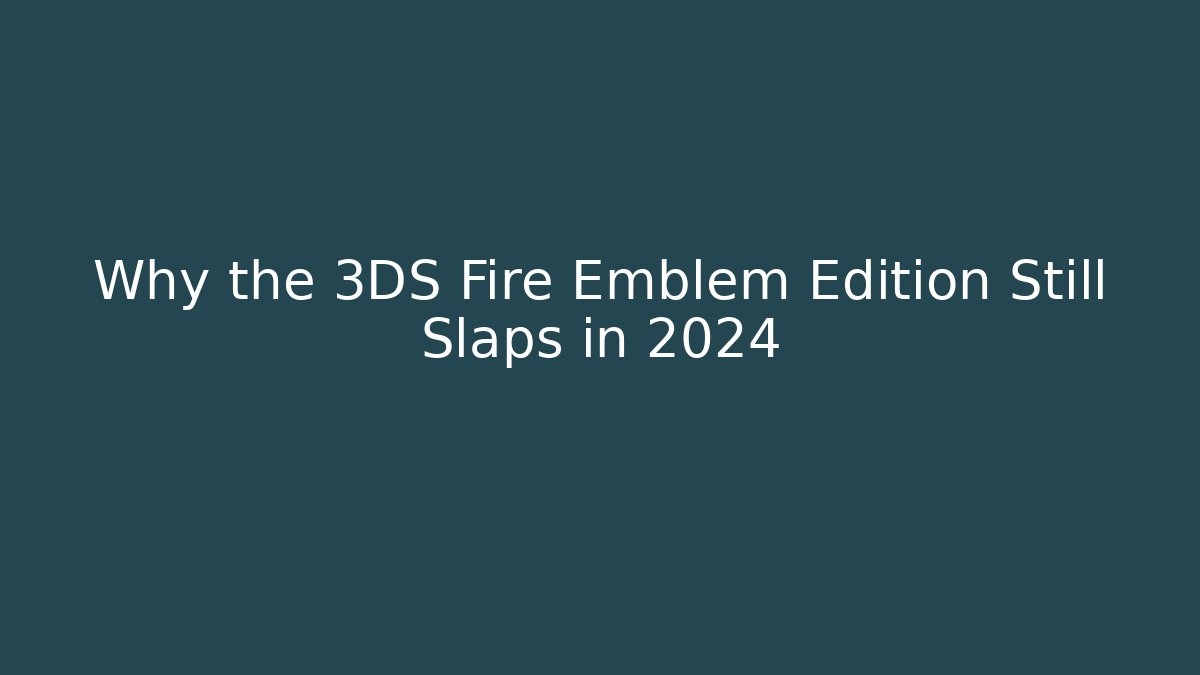Why the 3DS Fire Emblem Edition Still Slaps in 2024