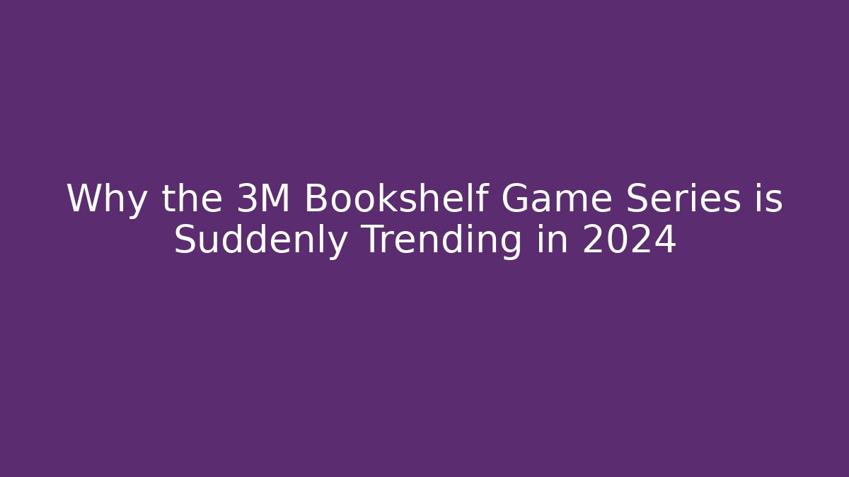 Why the 3M Bookshelf Game Series is Suddenly Trending in 2024