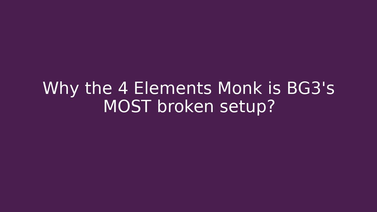 Why the 4 Elements Monk is BG3's MOST broken setup?