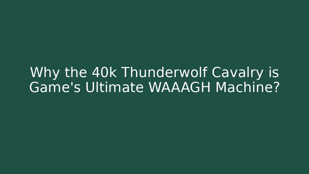 Why the 40k Thunderwolf Cavalry is Game's Ultimate WAAAGH Machine? - Vintage E-Juice