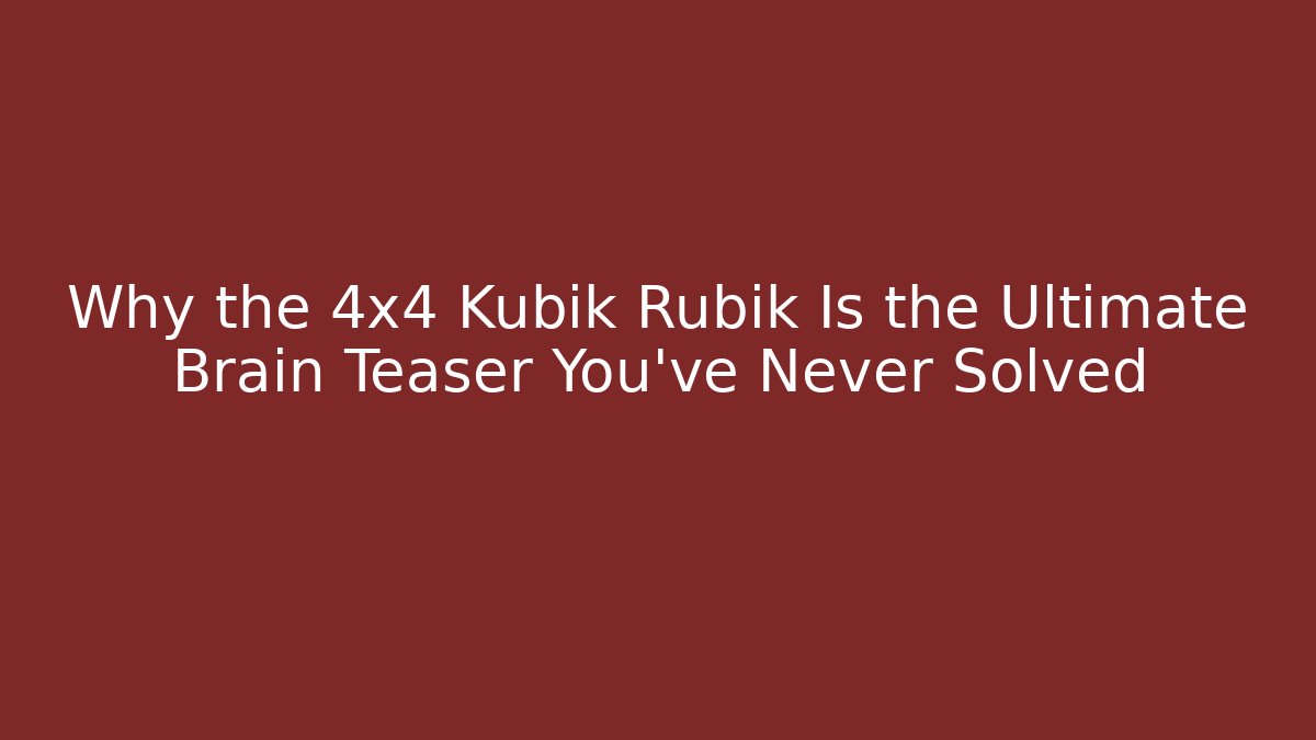 Why the 4x4 Kubik Rubik Is the Ultimate Brain Teaser You’ve Never Solved