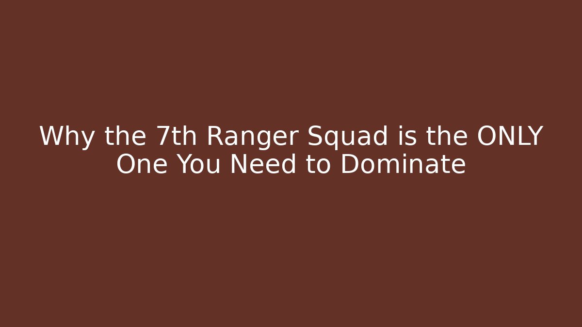 Why the 7th Ranger Squad is the ONLY One You Need to Dominate