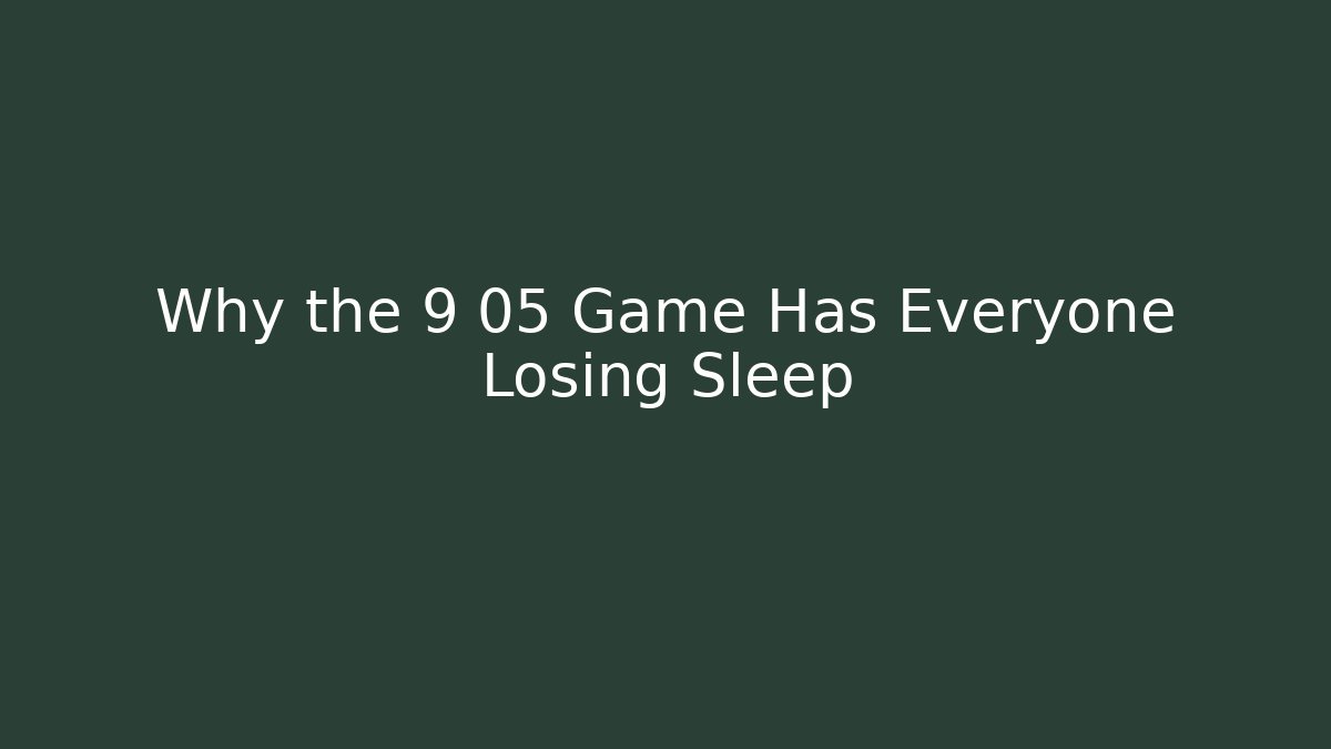Why the 9 05 Game Has Everyone Losing Sleep