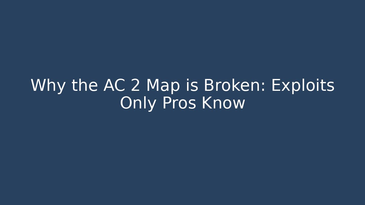 Why the AC 2 Map is Broken: Exploits Only Pros Know