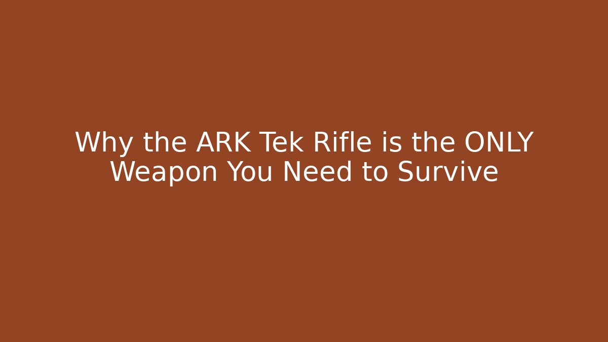 Why the ARK Tek Rifle is the ONLY Weapon You Need to Survive
