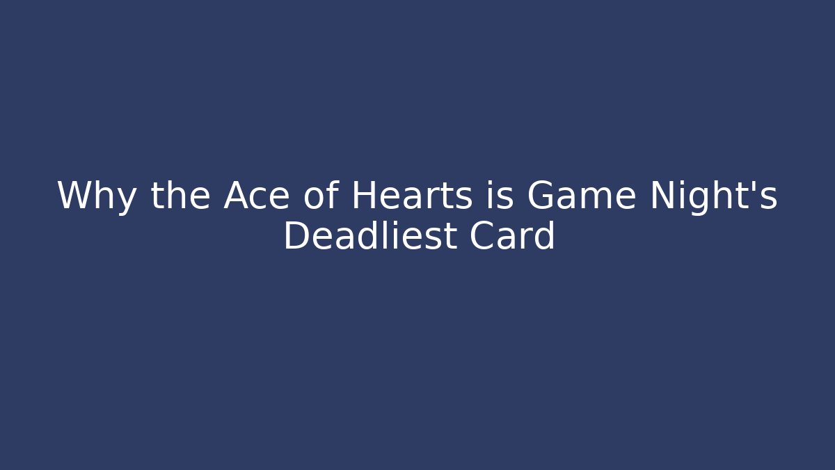 Why the Ace of Hearts is Game Night's Deadliest Card