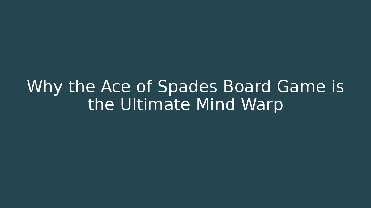 Why the Ace of Spades Board Game is the Ultimate Mind Warp
