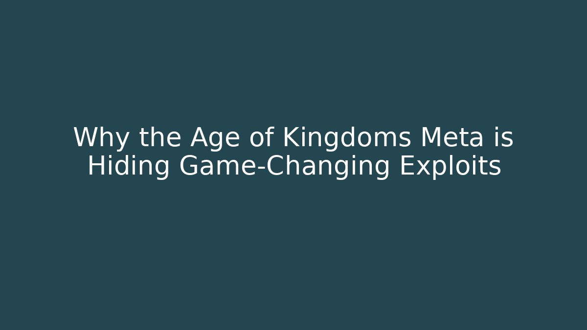 Why the Age of Kingdoms Meta is Hiding Game-Changing Exploits