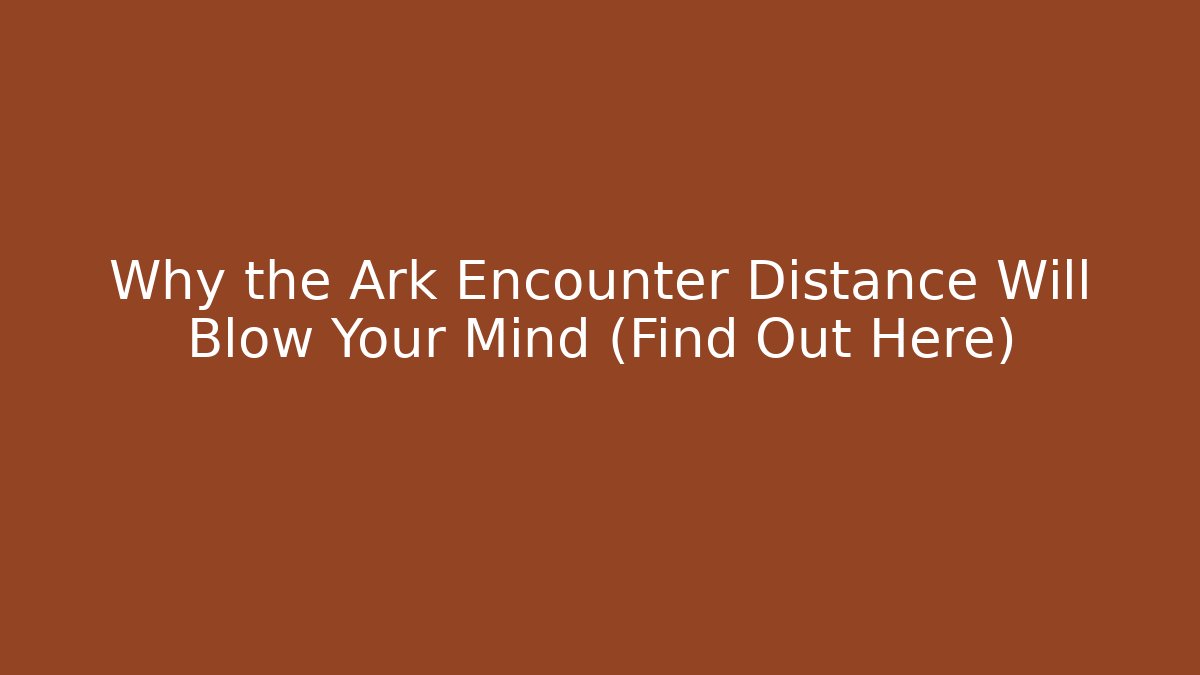 Why the Ark Encounter Distance Will Blow Your Mind (Find Out Here) - Vintage E-Juice