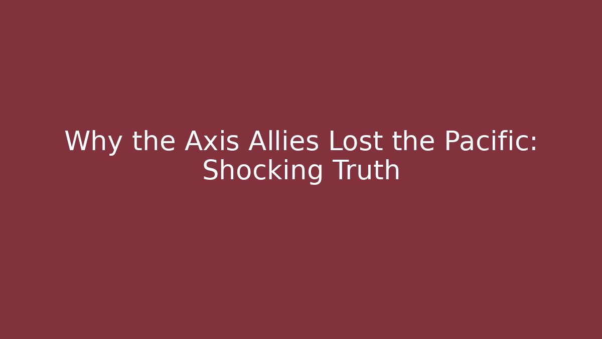 Why the Axis Allies Lost the Pacific: Shocking Truth