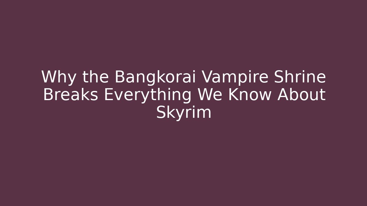 Why the Bangkorai Vampire Shrine Breaks Everything We Know About Skyrim