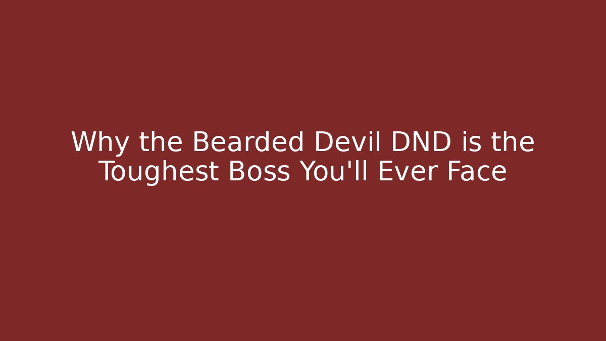 Why the Bearded Devil DND is the Toughest Boss You'll Ever Face