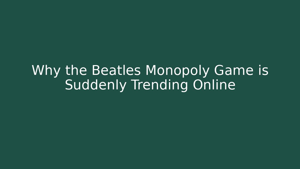 Why the Beatles Monopoly Game is Suddenly Trending Online - Vintage E-Juice