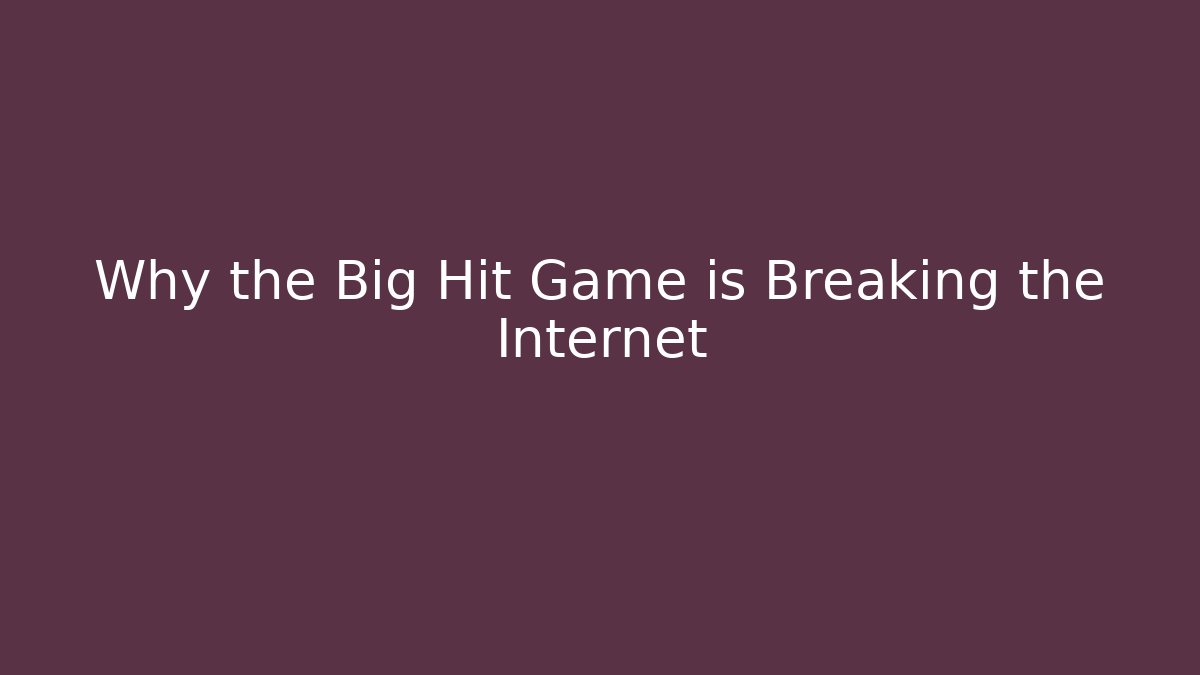 Why the Big Hit Game is Breaking the Internet - Vintage E-Juice