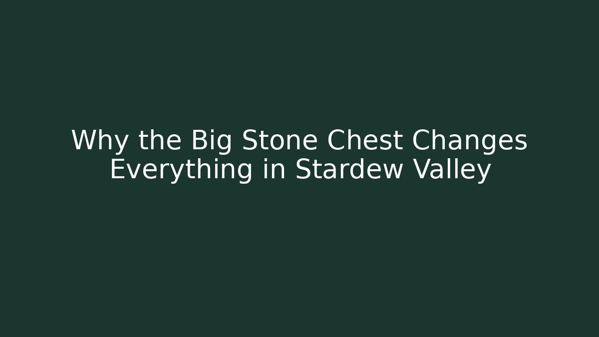 Why the Big Stone Chest Changes Everything in Stardew Valley - Vintage E-Juice