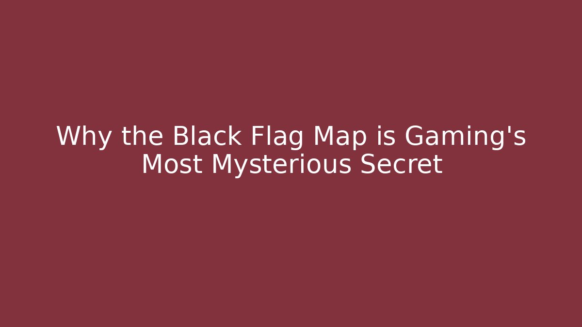 Why the Black Flag Map is Gaming's Most Mysterious Secret