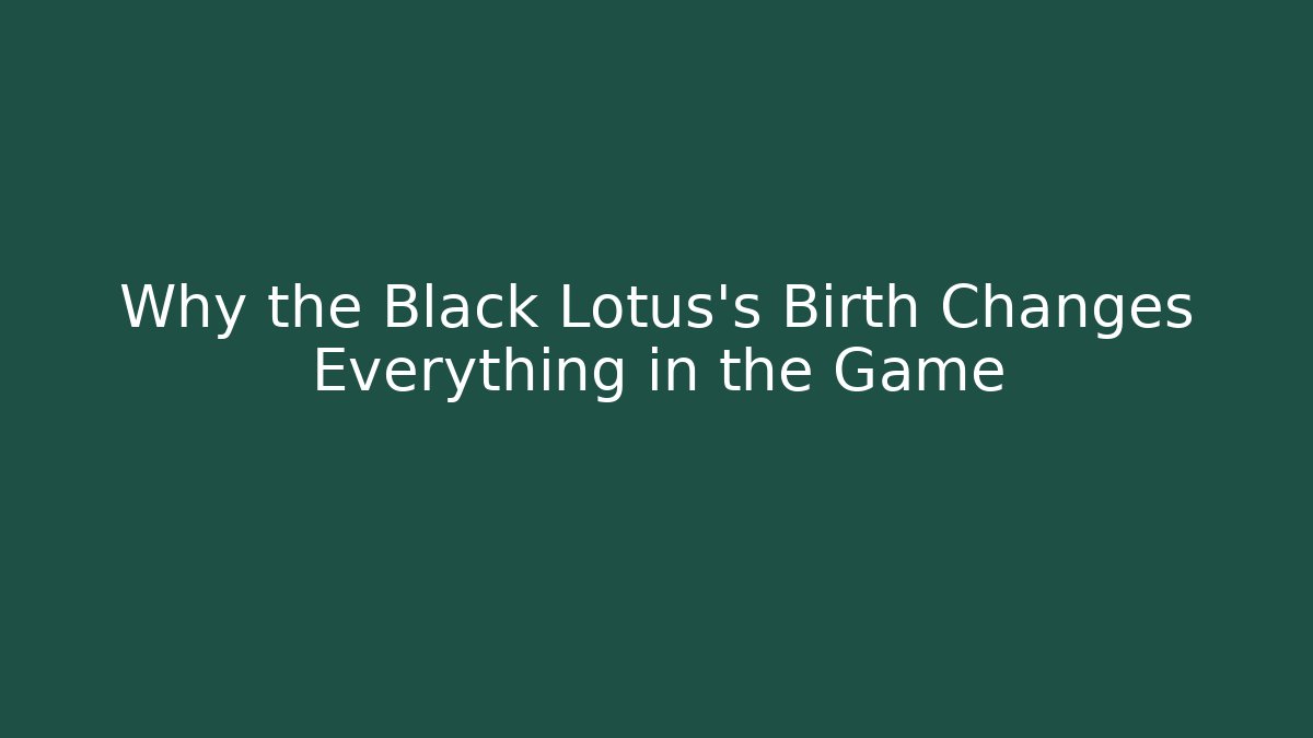 Why the Black Lotus's Birth Changes Everything in the Game