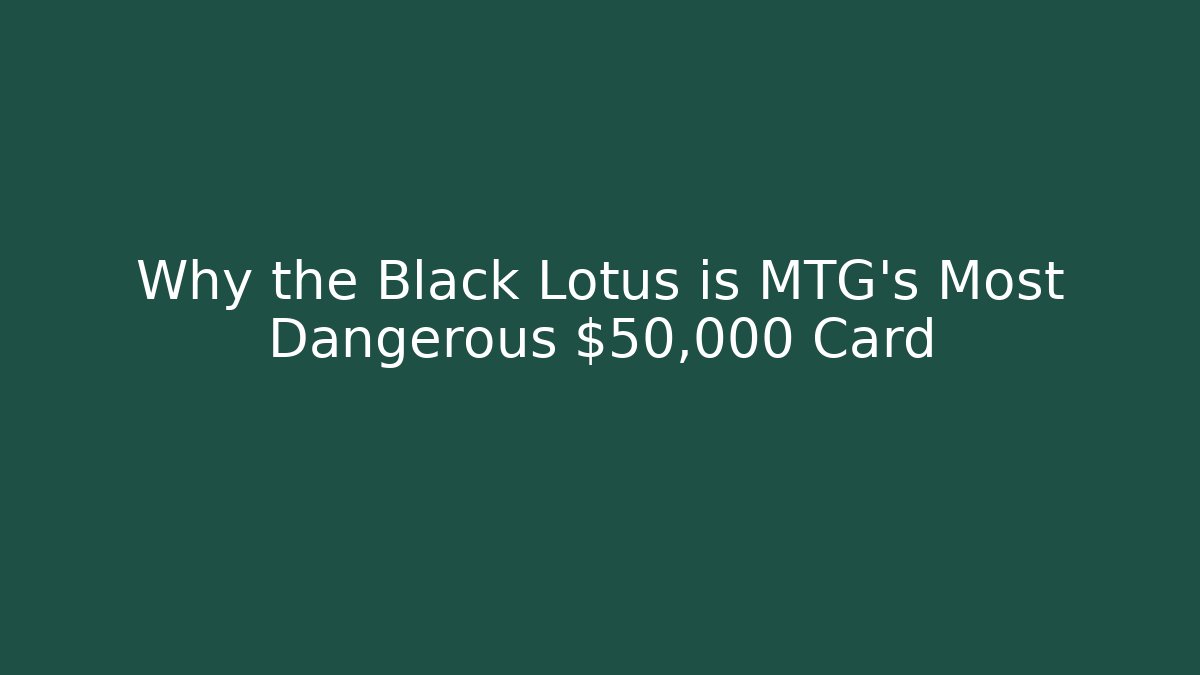 Why the Black Lotus is MTG's Most Dangerous $50,000 Card