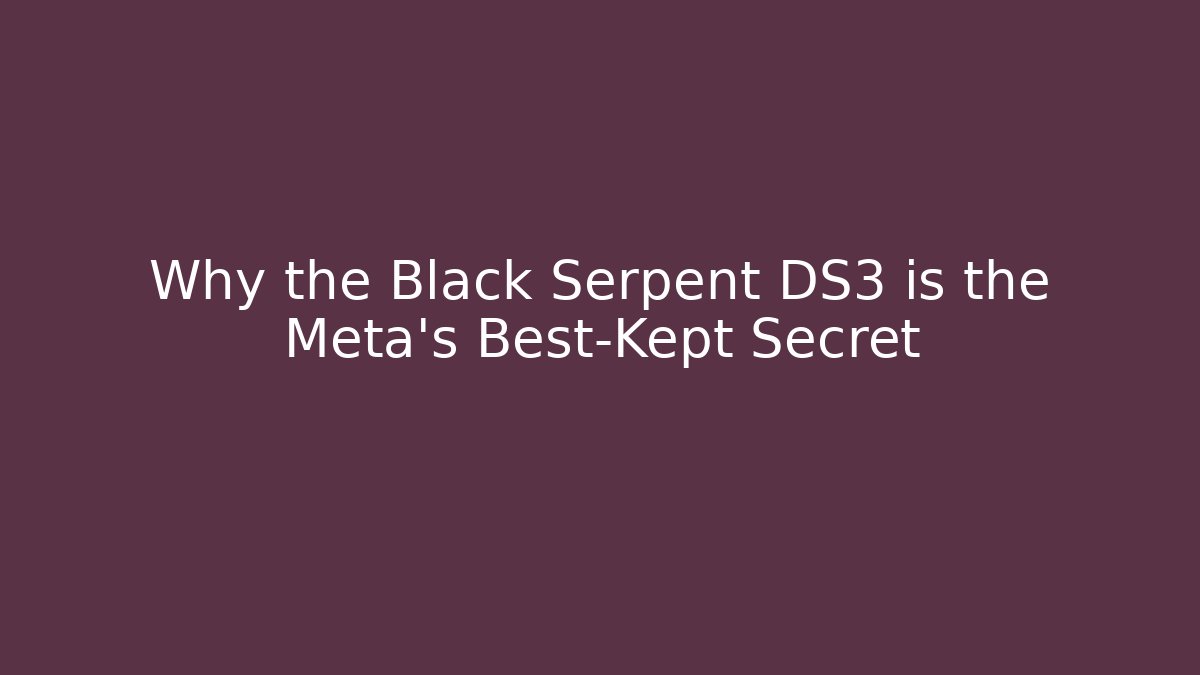 Why the Black Serpent DS3 is the Meta's Best-Kept Secret
