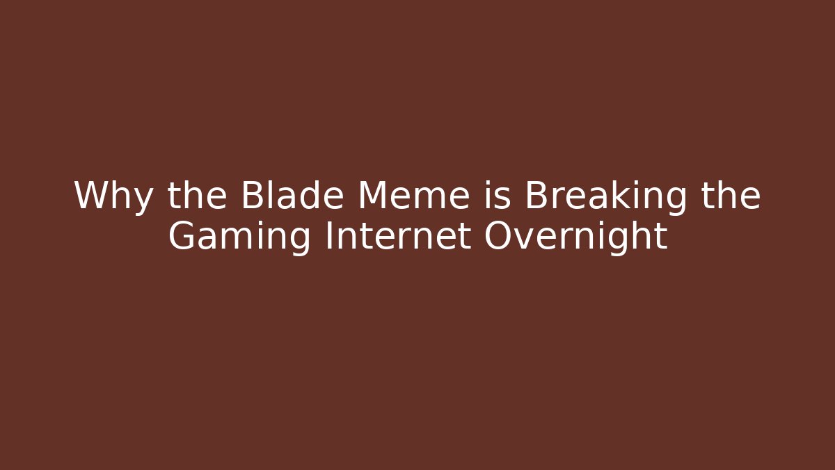 Why the Blade Meme is Breaking the Gaming Internet Overnight