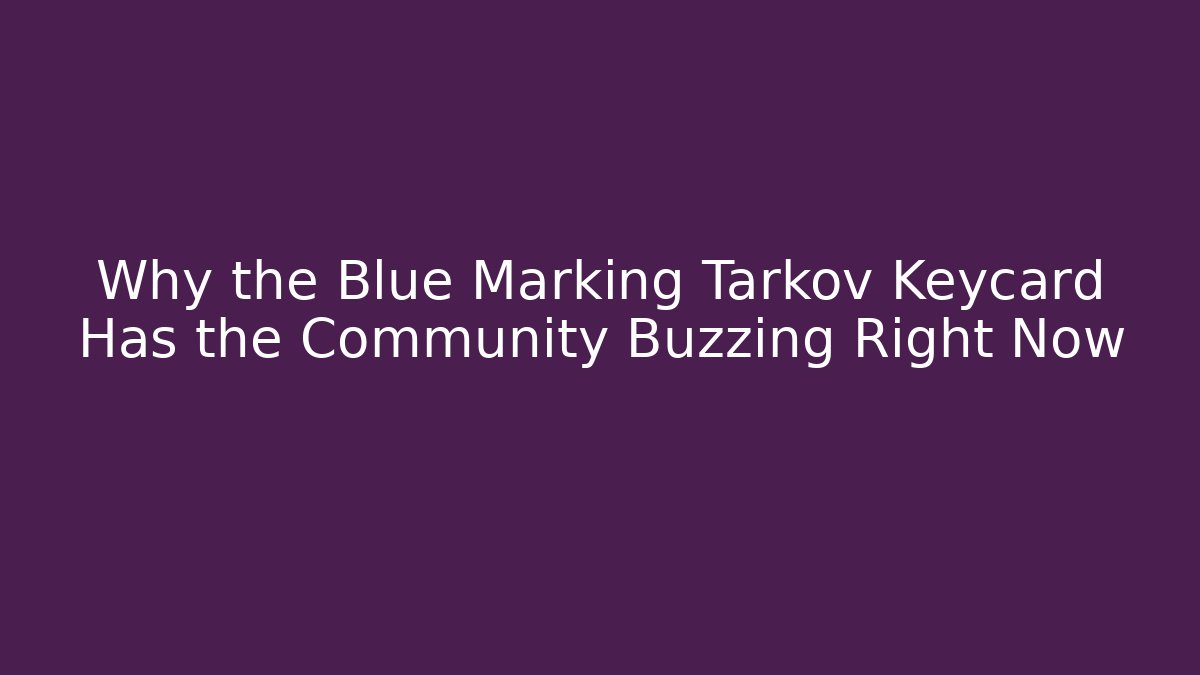 Why the Blue Marking Tarkov Keycard Has the Community Buzzing Right Now