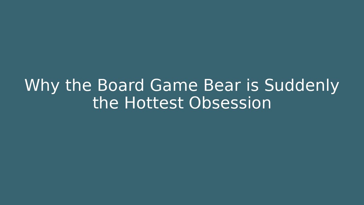 Why the Board Game Bear is Suddenly the Hottest Obsession