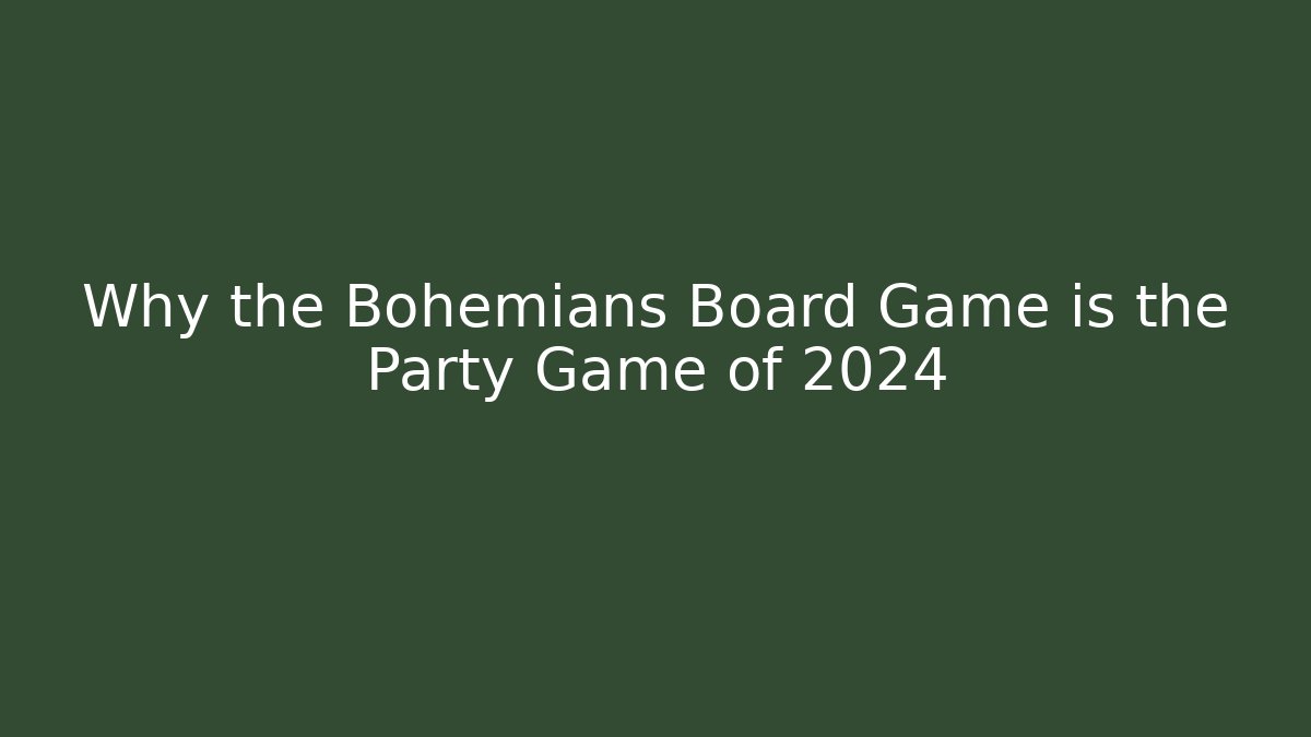 Why the Bohemians Board Game is the Party Game of 2024