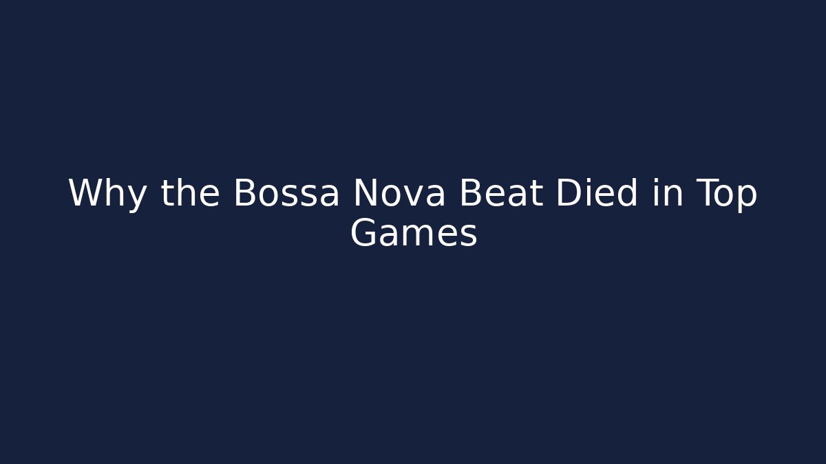 Why the Bossa Nova Beat Died in Top Games