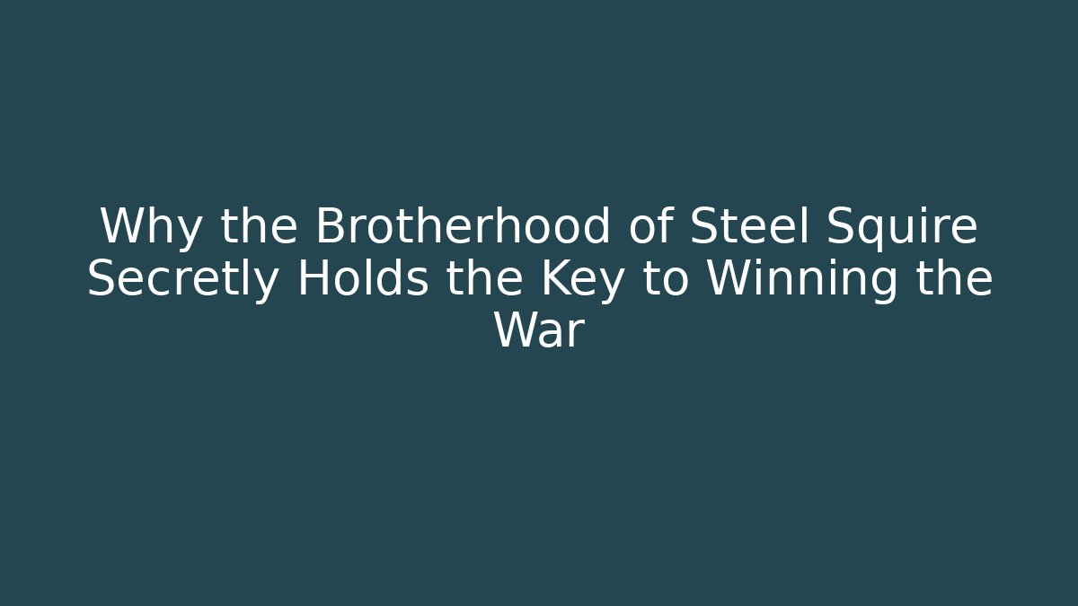 Why the Brotherhood of Steel Squire Secretly Holds the Key to Winning the War