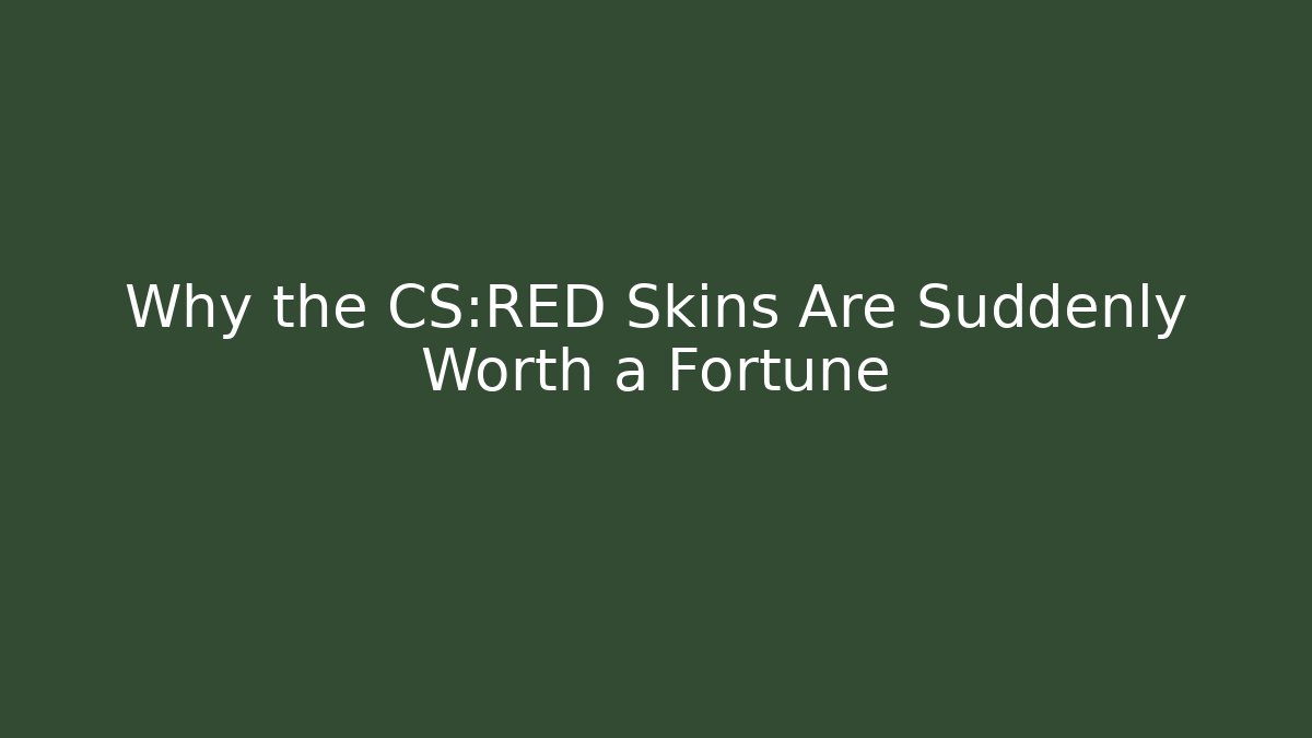 Why the CS:RED Skins Are Suddenly Worth a Fortune