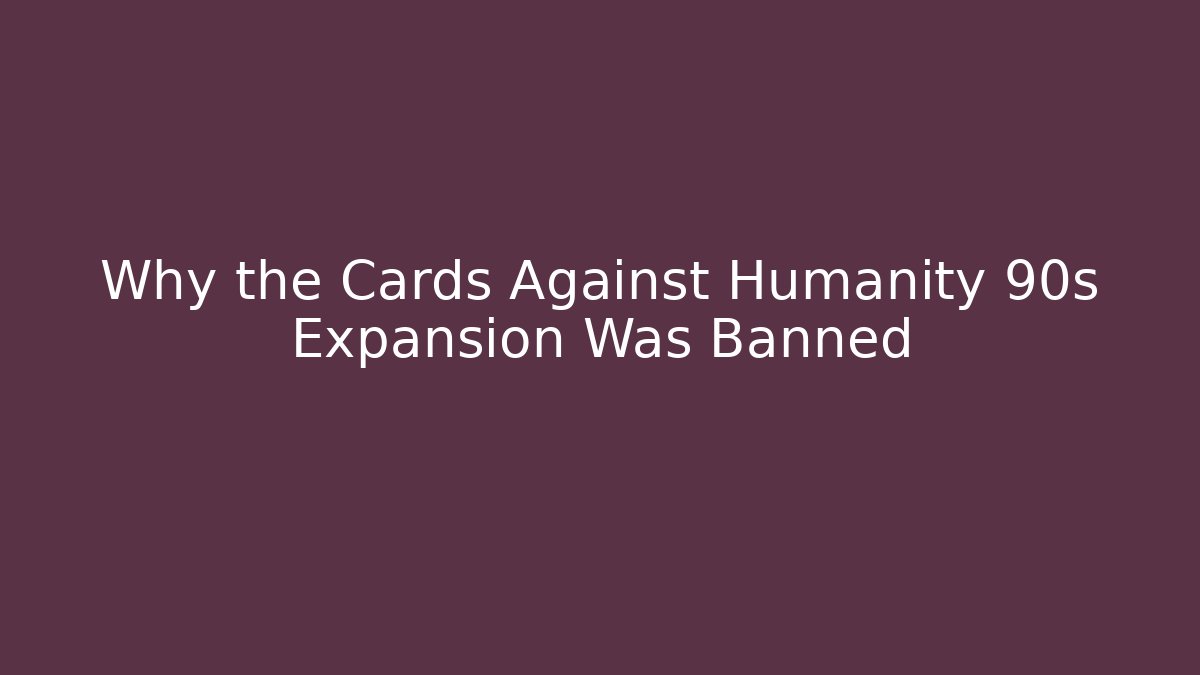 Why the Cards Against Humanity 90s Expansion Was Banned
