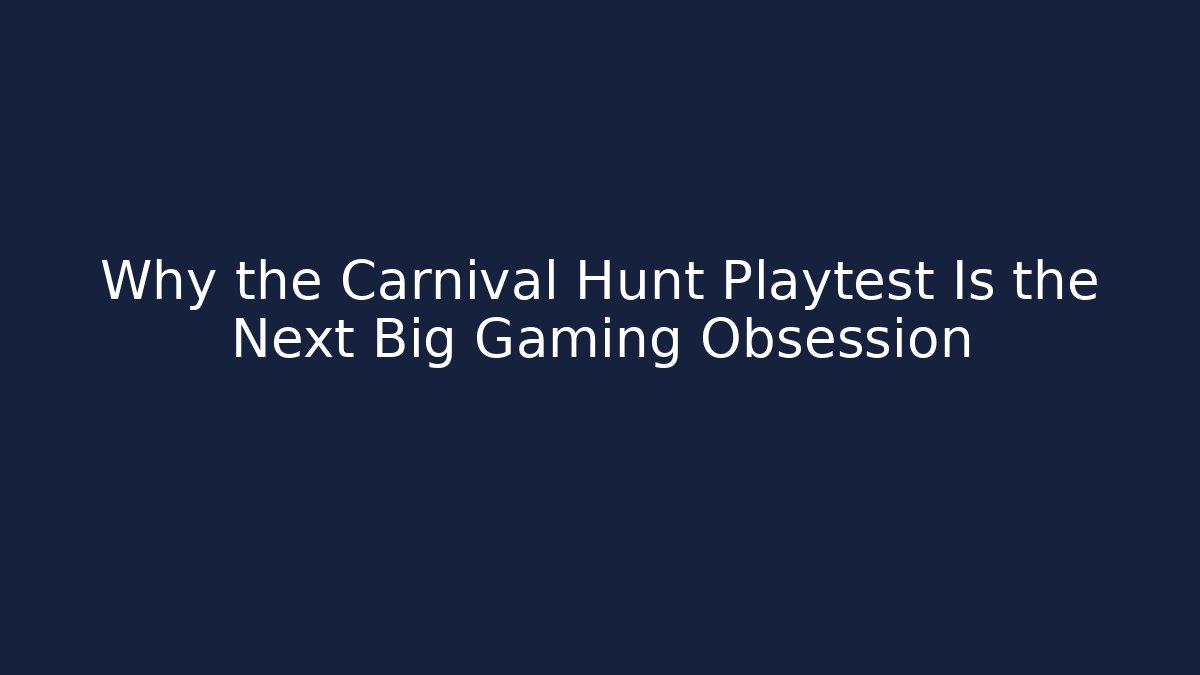 Why the Carnival Hunt Playtest Is the Next Big Gaming Obsession