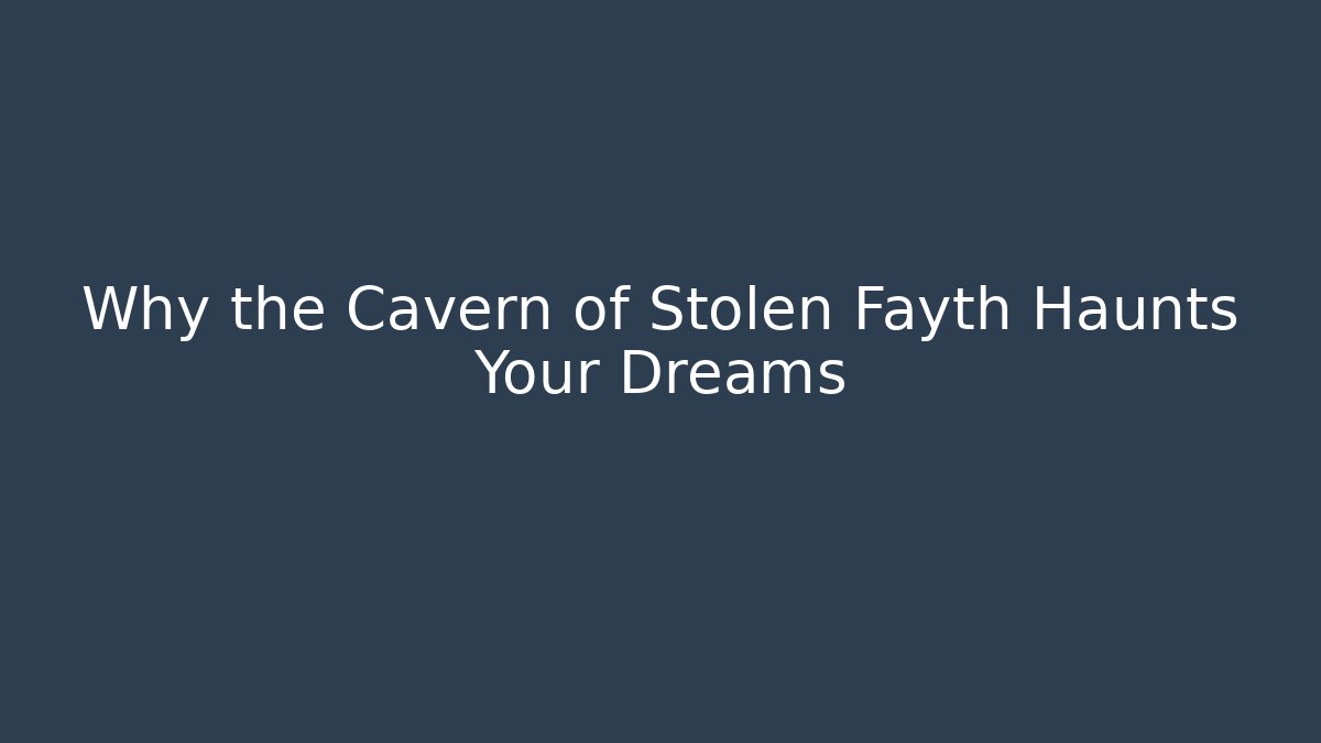 Why the Cavern of Stolen Fayth Haunts Your Dreams