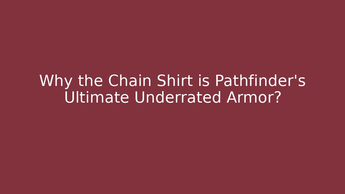 Why the Chain Shirt is Pathfinder's Ultimate Underrated Armor?