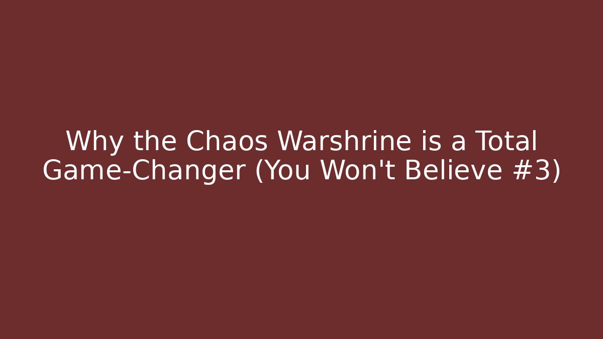 Why the Chaos Warshrine is a Total Game-Changer (You Won’t Believe #3)