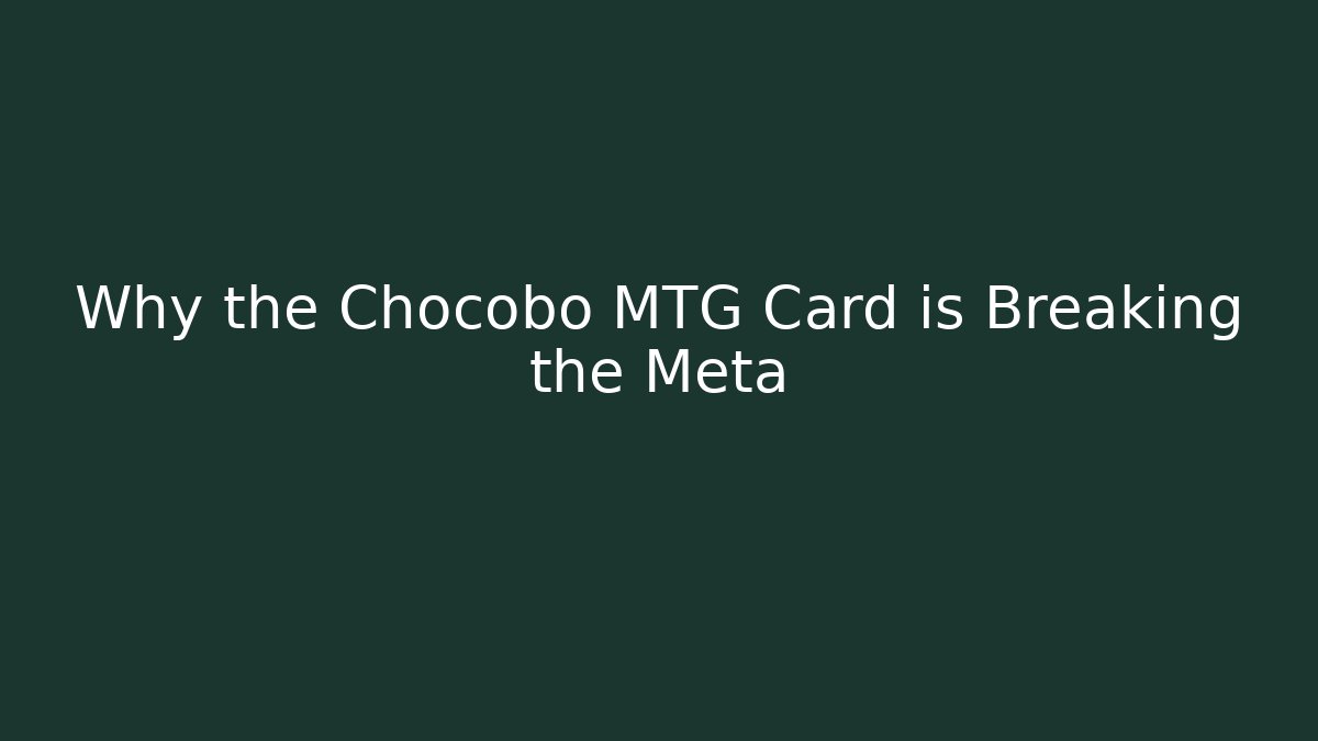 Why the Chocobo MTG Card is Breaking the Meta