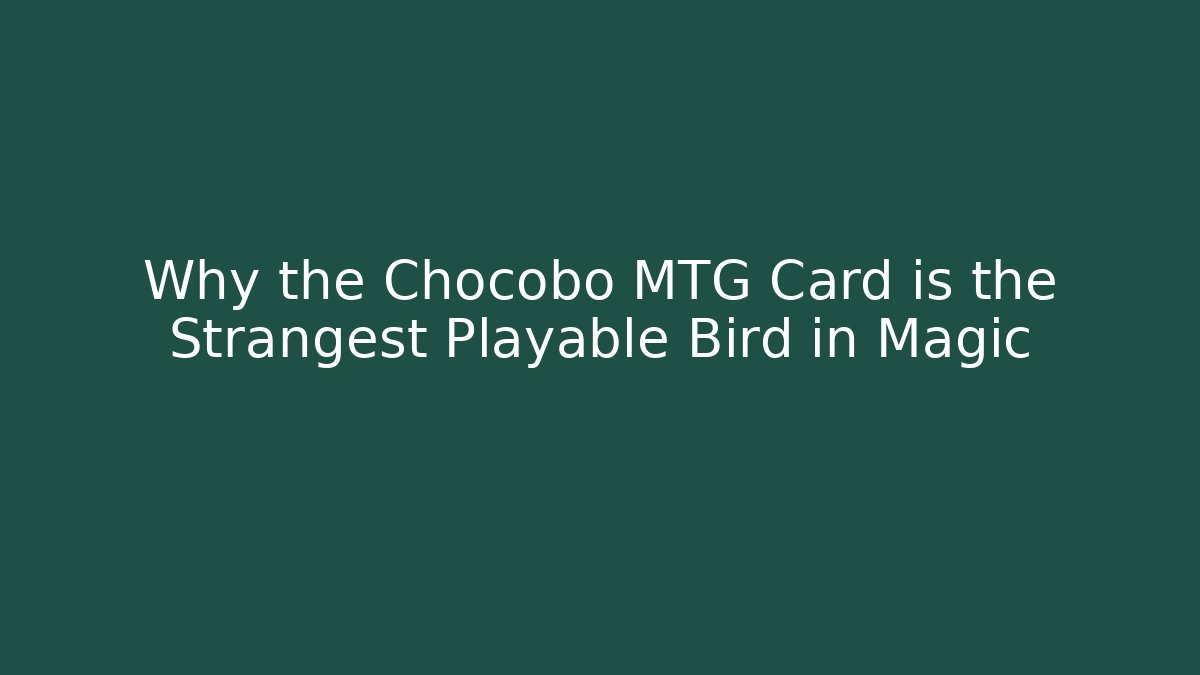 Why the Chocobo MTG Card is the Strangest Playable Bird in Magic