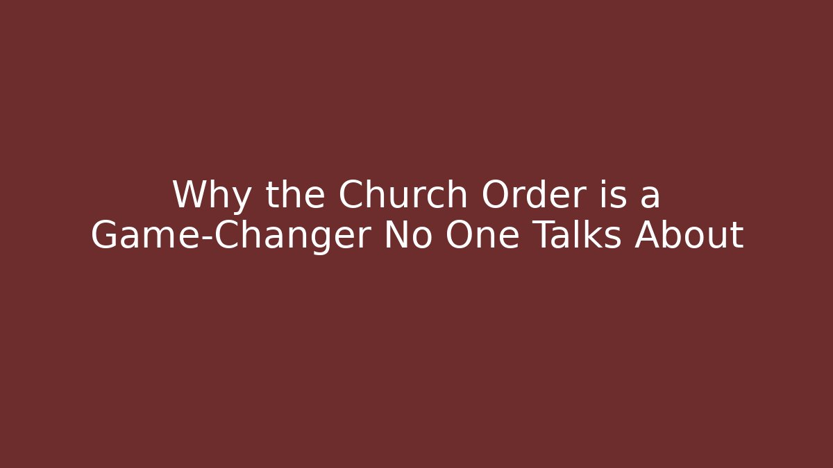 Why the Church Order is a Game-Changer No One Talks About