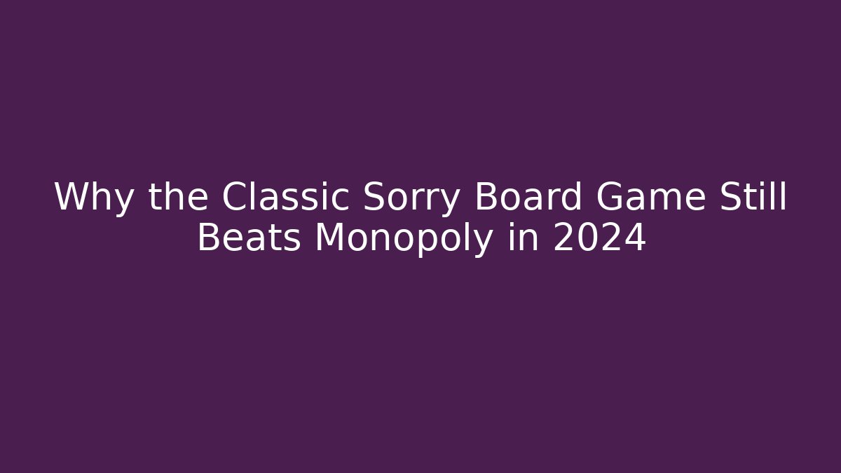 Why the Classic Sorry Board Game Still Beats Monopoly in 2024