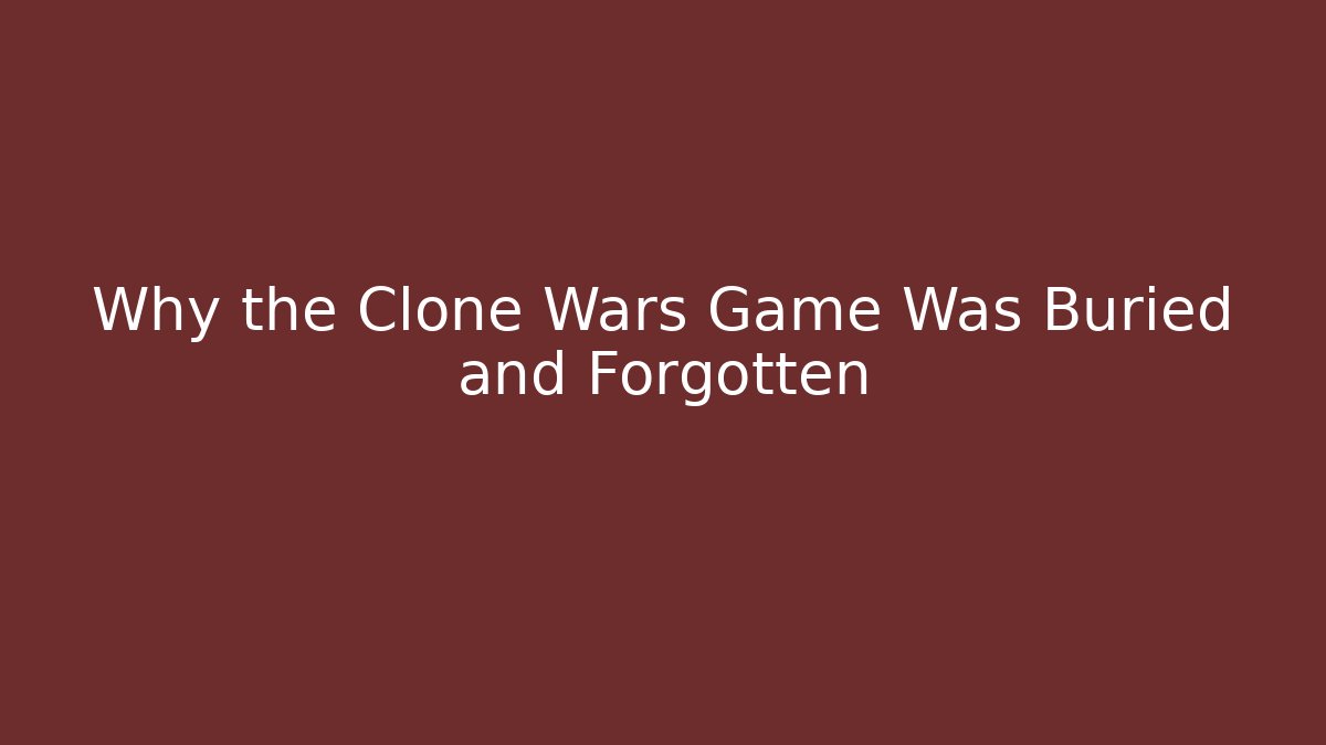 Why the Clone Wars Game Was Buried and Forgotten
